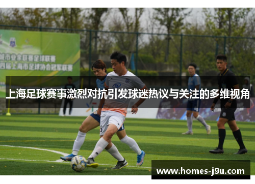 上海足球赛事激烈对抗引发球迷热议与关注的多维视角