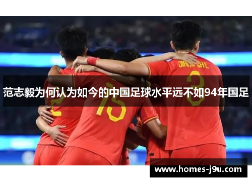 范志毅为何认为如今的中国足球水平远不如94年国足