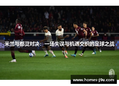 米兰与都灵对决：一场失误与机遇交织的足球之战