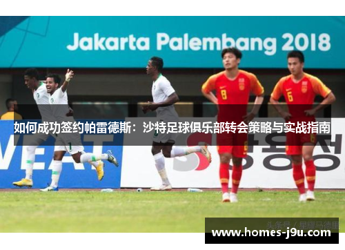 如何成功签约帕雷德斯：沙特足球俱乐部转会策略与实战指南