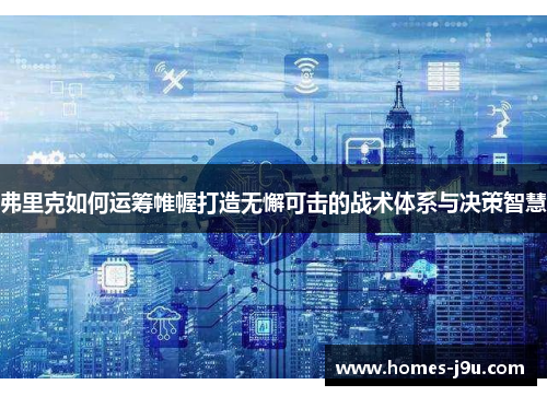 弗里克如何运筹帷幄打造无懈可击的战术体系与决策智慧