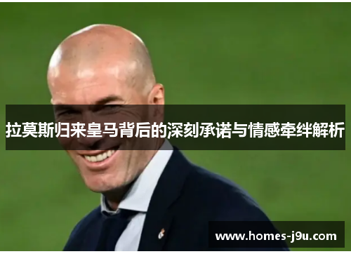 拉莫斯归来皇马背后的深刻承诺与情感牵绊解析