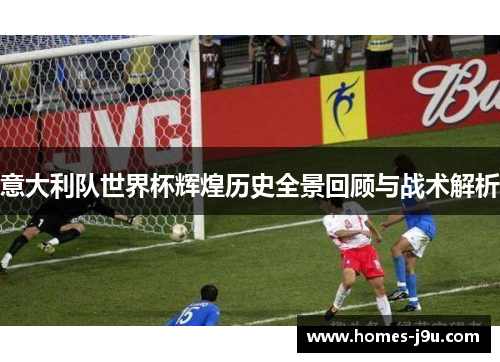 意大利队世界杯辉煌历史全景回顾与战术解析