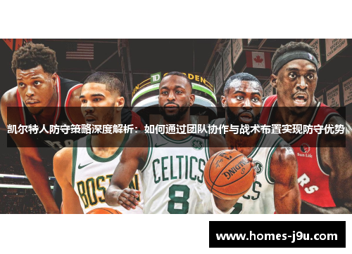 凯尔特人防守策略深度解析：如何通过团队协作与战术布置实现防守优势