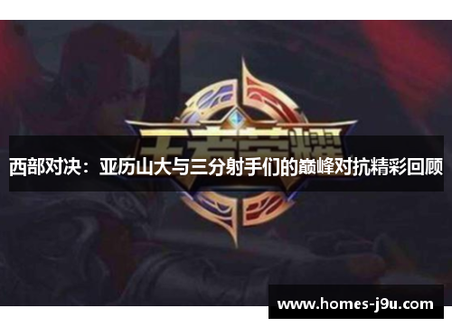 西部对决：亚历山大与三分射手们的巅峰对抗精彩回顾