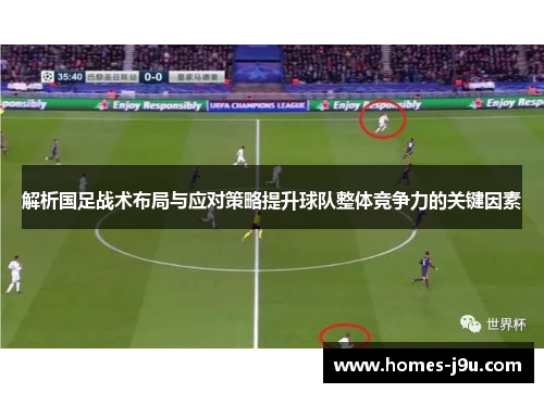 解析国足战术布局与应对策略提升球队整体竞争力的关键因素 解析国足战术布局与应对策略提升球队整体竞争力的关键因素