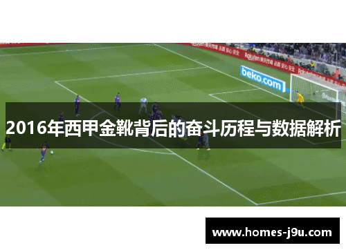 2016年西甲金靴背后的奋斗历程与数据解析 2016年西甲金靴背后的奋斗历程与数据解析