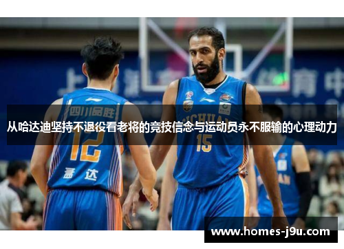 从哈达迪坚持不退役看老将的竞技信念与运动员永不服输的心理动力 从哈达迪坚持不退役看老将的竞技信念与运动员永不服输的心理动力